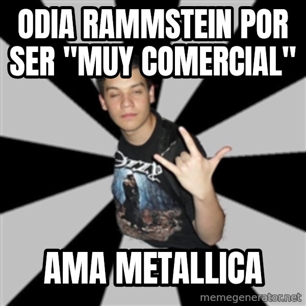 Metal Boy From Hell meme: ODIA RAMMSTEIN POR SER "MUY COMERCIAL" / AMA METALLICA