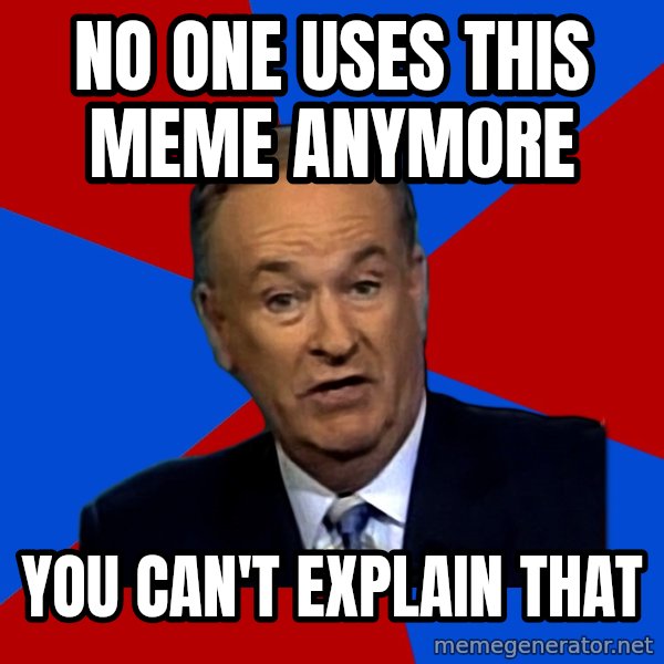 Bill O'Reilly Proves God meme: No one uses this meme anymore / you can't explain that