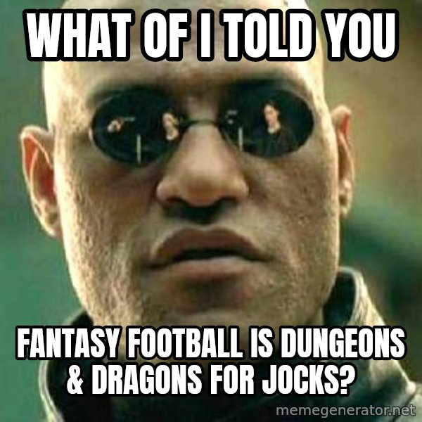 What if I told you / Matrix Morpheus meme: what of i told you / fantasy football is dungeons & dragons for jocks?