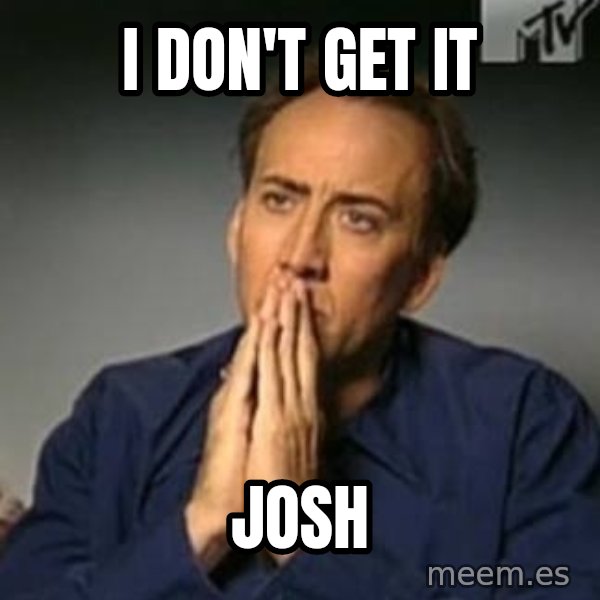 Nicolas Cage Meme meme: i don't get it / josh