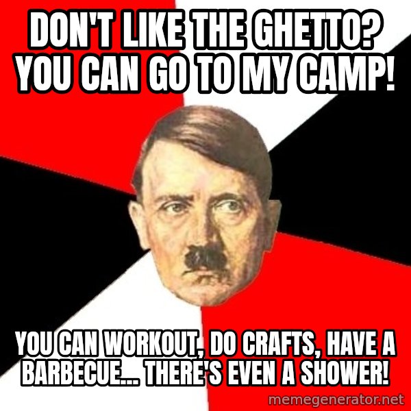 Advice Hitler meme: Don't like the ghetto?  You can go to my camp! / You can workout, do crafts, have a barbecue... there's even a shower!
