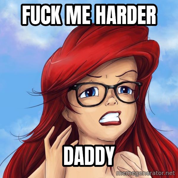 Hipster Ariel meme: fuck me harder / daddy