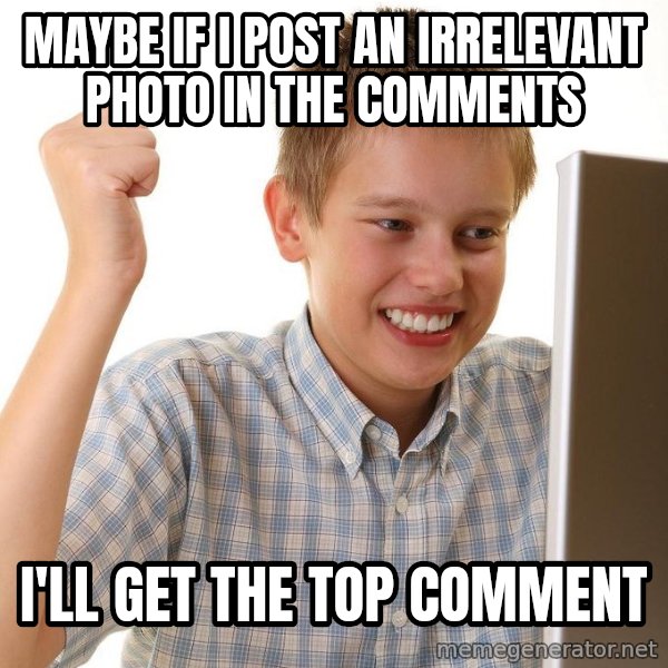 First Day on the internet kid meme: maybe if i post an irrelevant photo in the comments / i'll get the top comment