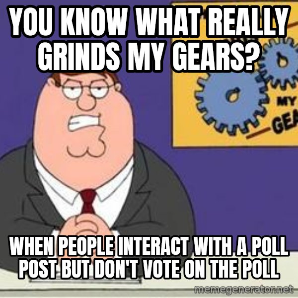 Grinds My Gears Peter Griffin meme: YOu Know what really Grinds My Gears? / When people interact with a poll post but don't vote on the poll