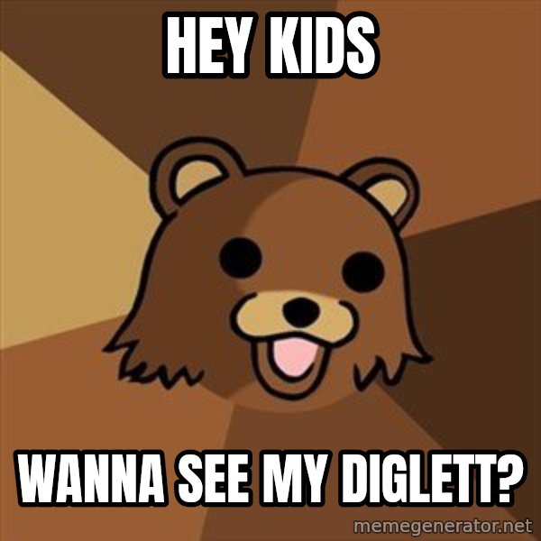 Pedobear meme: hey kids / wanna see my diglett?