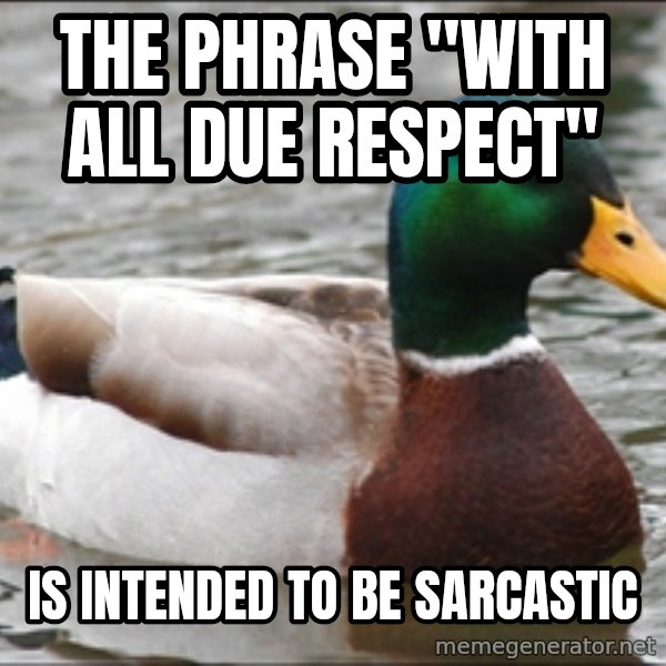 Actual Advice Mallard 1 meme: the phrase "with all due respect" / is intended to be sarcastic