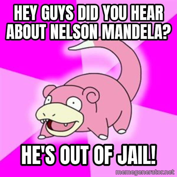 Slowpoke meme: Hey guys did you hear about nelson mandela? / he's out of jail!