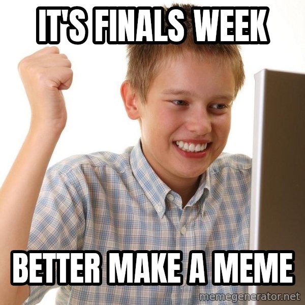 First Day on the internet kid meme: It's finals week / Better make a meme