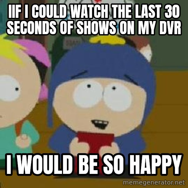 Craig would be so happy meme: IIf i could watch the last 30 seconds of shows on my dvr / I would be so happy