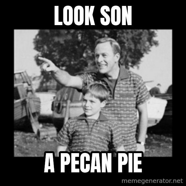 look son a faggot meme: look son / a pecan pie