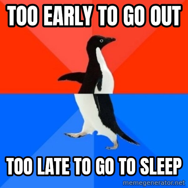 Socially Awesome Awkward Penguin meme: Too Early To Go Out / Too Late to Go to sleep