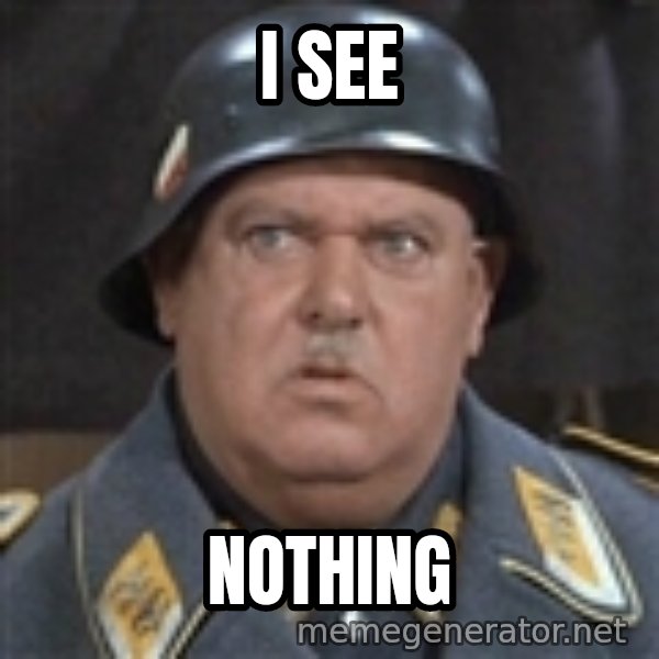Sergeant Schultz meme: I SEE / NOTHING