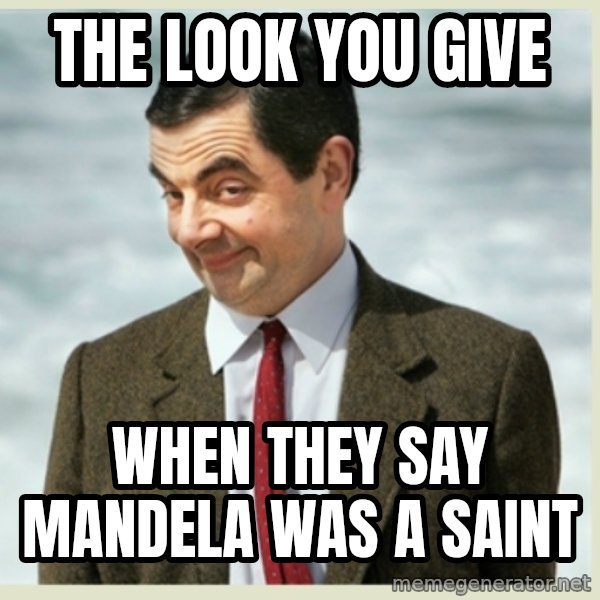 MR bean meme: the look you give / when they say mandela was a saint