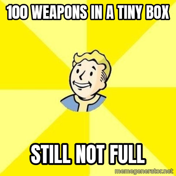Fallout 3 meme: 100 weapons in a tiny box / still not full