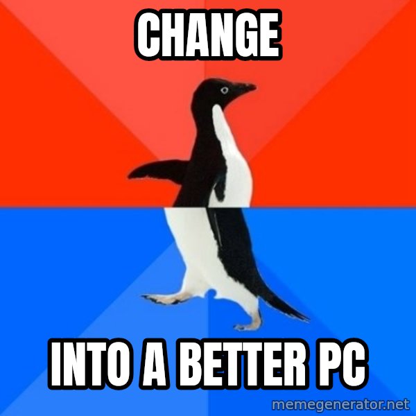 Socially Awesome Awkward Penguin meme: CHANGE / Into A BETTER PC