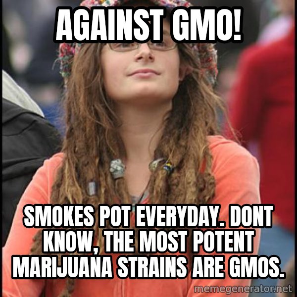 Hippie Chick meme: Against GMO! / Smokes pot everyday. dont know, the most potent marijuana strains are GMOs.