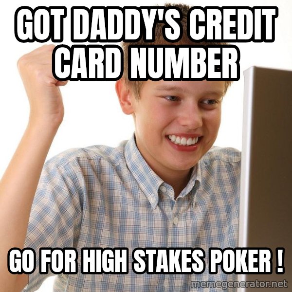 First Day on the internet kid meme: got Daddy's credit card number / go for high stakes poker !