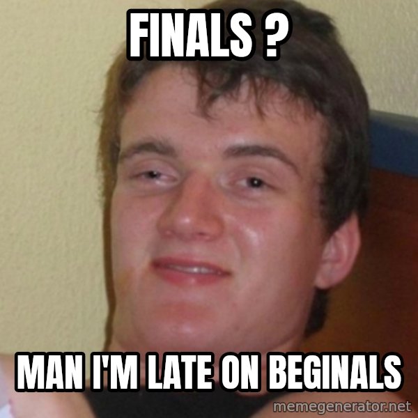 Stoner Stanley meme: Finals ? / Man I'm late on beginals