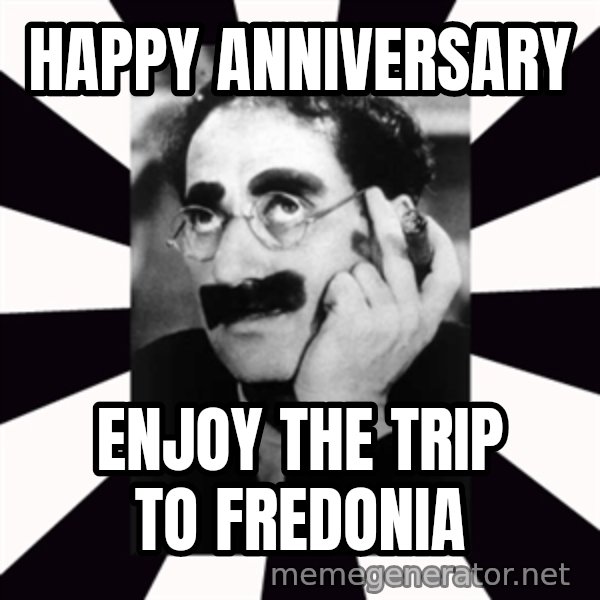 Groucho Marx meme: Happy Anniversary / Enjoy the trip to Fredonia