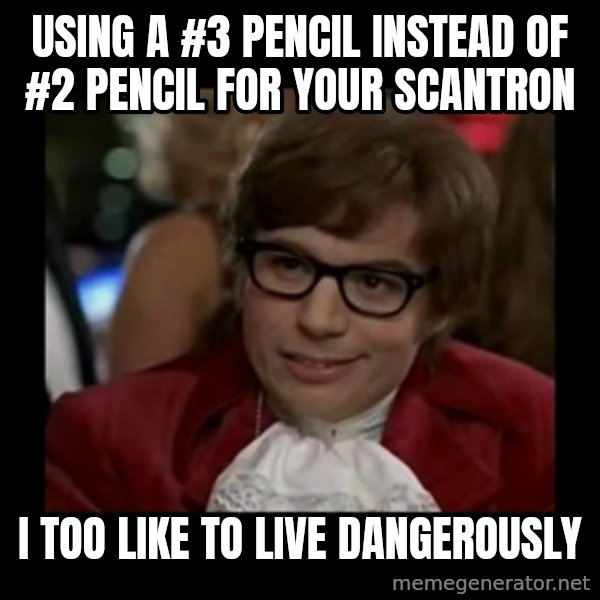 Dangerously Austin Powers meme: Using a #3 Pencil instead of #2 Pencil for your scantron / I too like to live dangerously