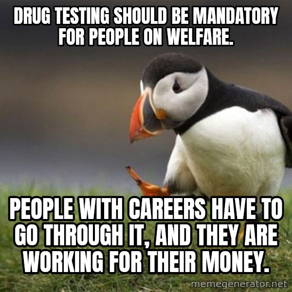 Unpopular Opinion Puffin meme: Drug testing should be mandatory for people on welfare. / People with careers have to go through it, and they are working for their money.