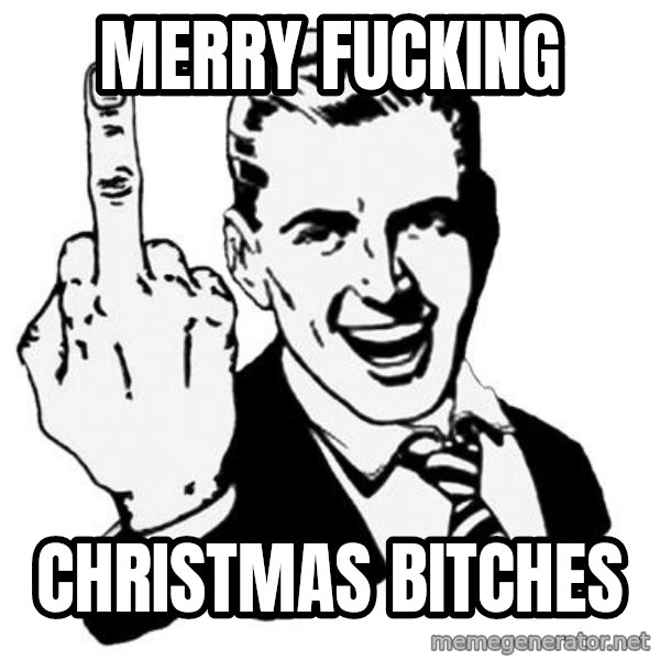Lol Fuck You meme: merry fucking / christmas bitches