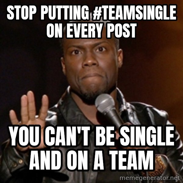 Kevin Hart meme: stop putting #teamsingle on every post / you can't be single and on a team