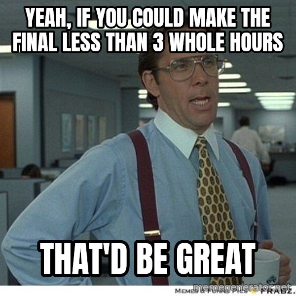 Yeah If You Could Just meme: yeah, If you could make the final less than 3 whole hours / That'd be great
