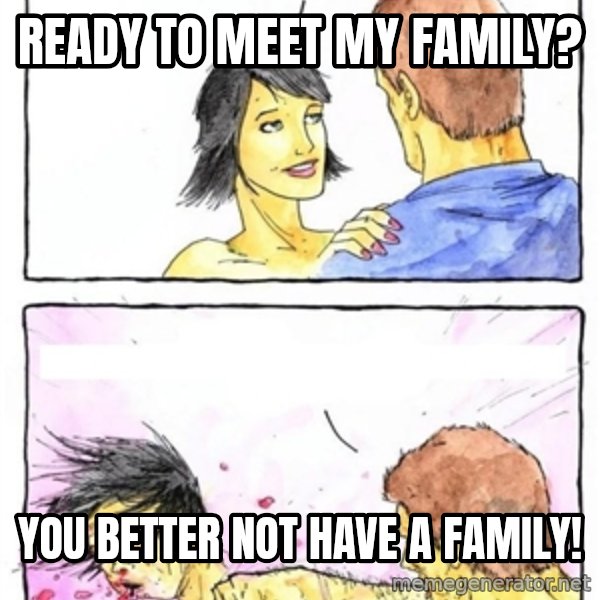 Alpha Boyfriend meme: Ready to meet my family? / You better not have a family!
