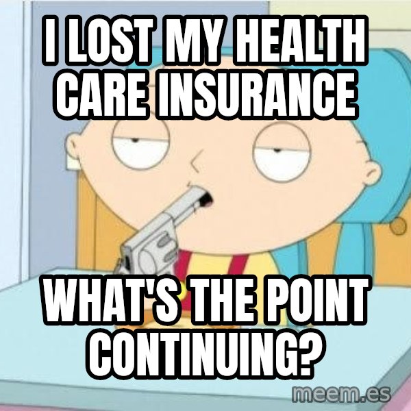 Suicide Stewie meme: i lost my health care insurance / what's the point continuing?