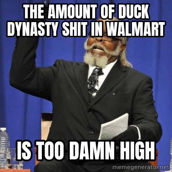 Rent Is Too Damn High meme: The amount of duck dynasty shit in walmart / is too damn high