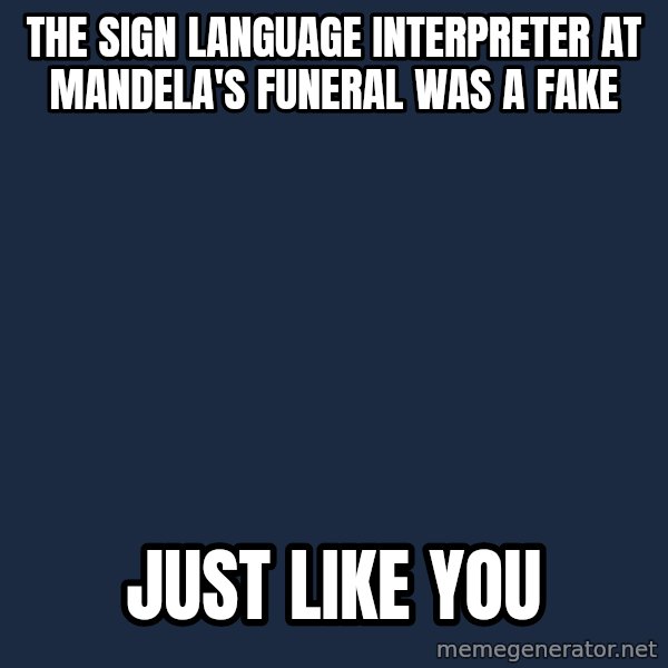 Obama meme: the sign language interpreter at mandela's funeral was a fake / just like you