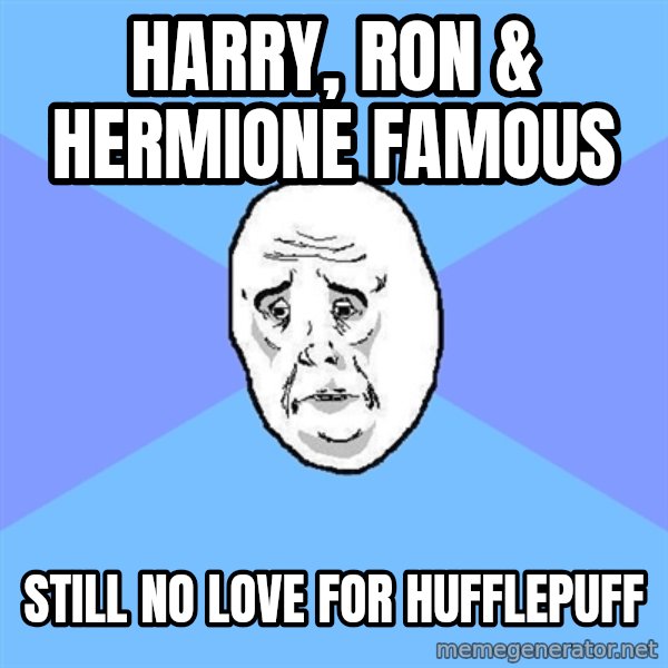 Okay Guy meme: hARRY, RON & hermione FAMOUS / STILL NO LOVE FOR HUFFLEPUFF
