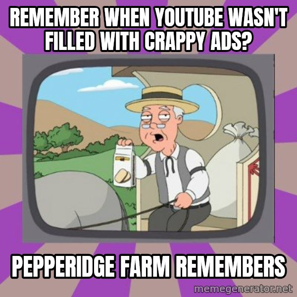 Pepperidge Farm Remembers Meme meme: REMEMBER WHEN YOUTUBE WASN'T FILLED WITH CRAPPY ADS? / PEPPERIDGE FARM REMEMBERS