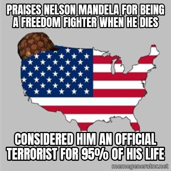 Scumbag America2 meme: Praises Nelson Mandela for being a freedom fighter when he dies / COnsidered him an official Terrorist for 95% of his life