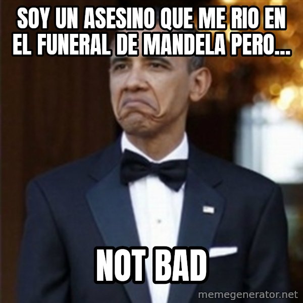 Not Bad Obama meme: SOY UN ASESINO QUE ME RIO EN EL FUNERAL DE MANDELA PERO... / not bad