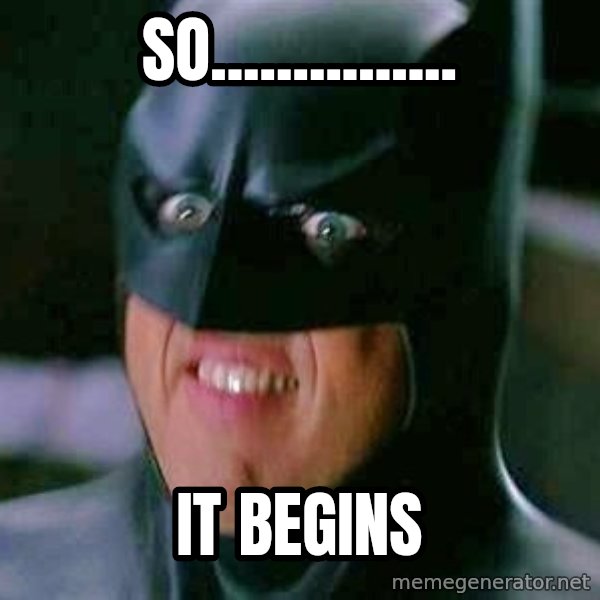 Goddamn Batman meme: so............... / it begins
