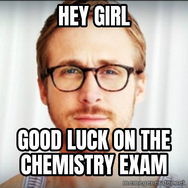 Ryan Gosling Hey Girl 3 meme: hey girl / good luck on the chemistry exam