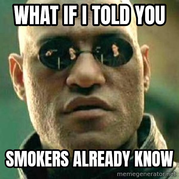 What if I told you / Matrix Morpheus meme: What if I told you / Smokers already know