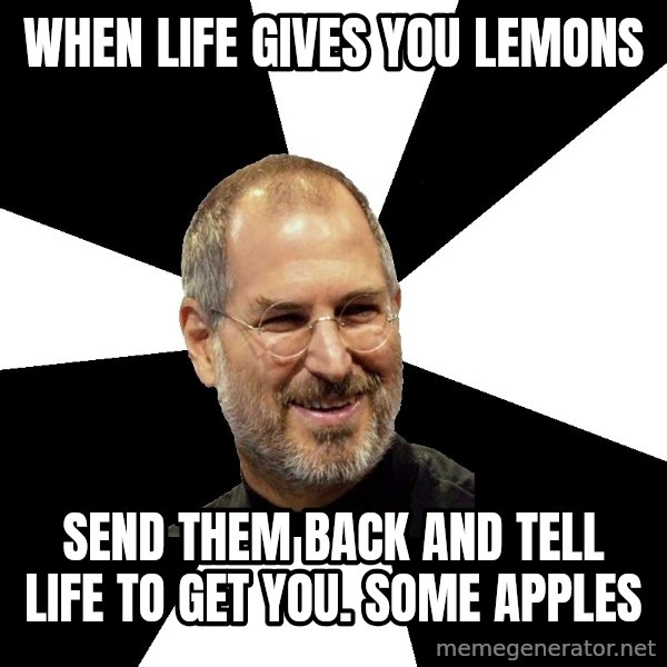 Steve Jobs Says meme: When life gives you lemons / Send them back and tell life to get you. Some appleS