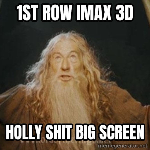 You shall not pass meme: 1st row imax 3D / Holly shit big screen