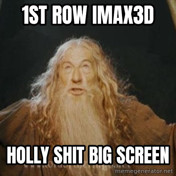 You shall not pass meme: 1ST ROW IMAX3D / holly shit big screen