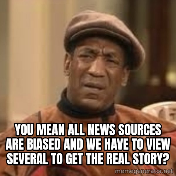 Confused Bill Cosby  meme: You mean all news sources are biased and we have to view several to get the real story?