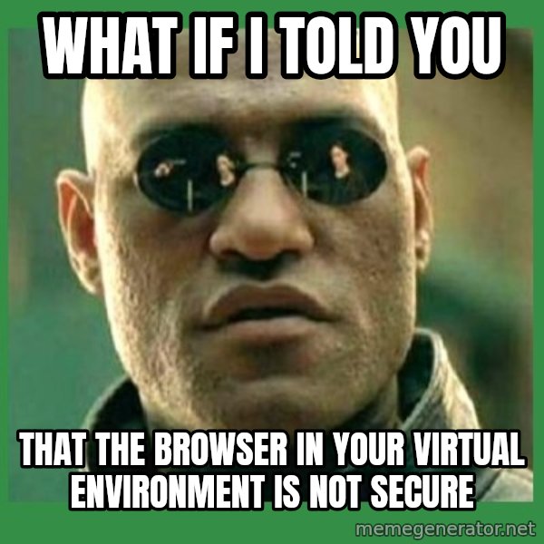 Matrix Morpheus meme: what if i told you / that the browser in your virtual environment is not secure