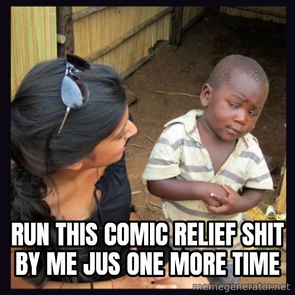 Skeptical third-world kid meme: run this comic relief shit by me jus one more time