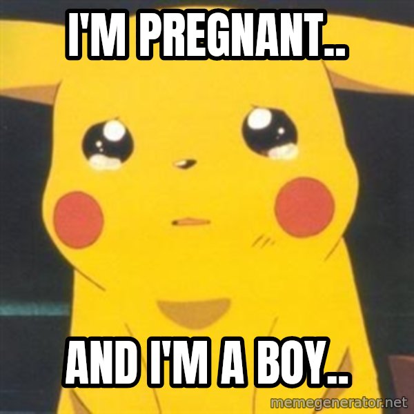 Sad pikachu meme: I'm pregnant.. / and i'm a boy..