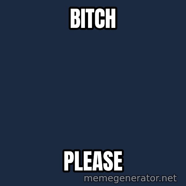 Wolverine meme: BITCH / PLEASE