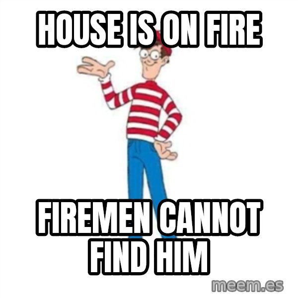 Where's Waldo meme: house is on fire / firemen cannot find him