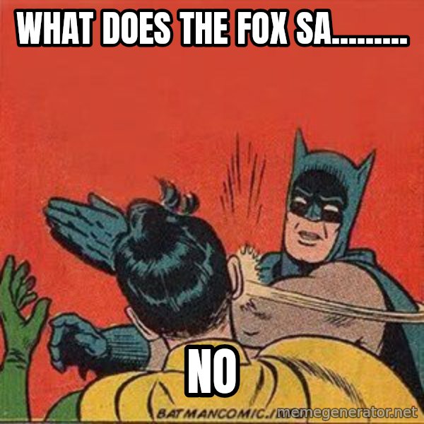 batman slap robin meme: what does the fox sa......... / no