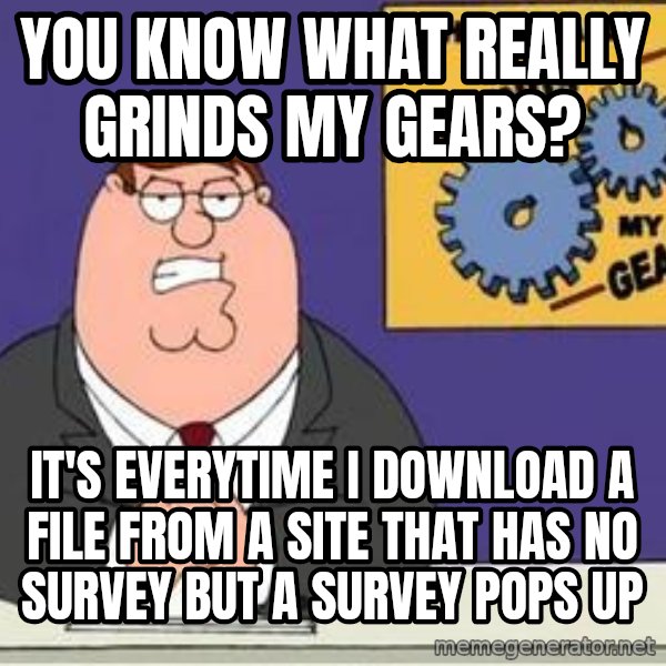 Grinds My Gears Peter Griffin meme: YOU KNOW WHAT REALLY GRINDS MY GEARS? / IT'S EVERYTIME I DOWNLOAD A FILE FROM A SITE THAT HAS NO SURVEY BUT A SURVEY POPS UP